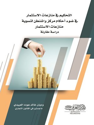 cover image of التحكيم في منازعات الاستثمار في ضوء أحكام مركز واشنطن لتسوية منازعات الاستثمار : دراسة مقارنة